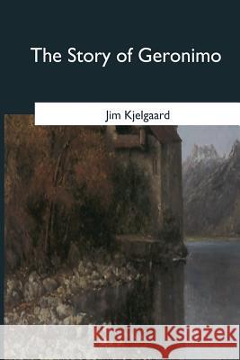 The Story of Geronimo Jim Kjelgaard 9781546654896 Createspace Independent Publishing Platform - książka
