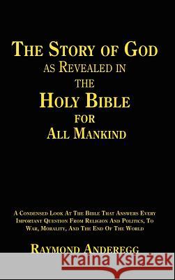 The Story of God as Revealed in the Holy Bible for all Mankind Anderegg, Raymond 9781418441944 Authorhouse - książka