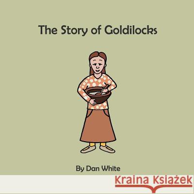 The Story of Goldilocks Dan White 9781545312155 Createspace Independent Publishing Platform - książka