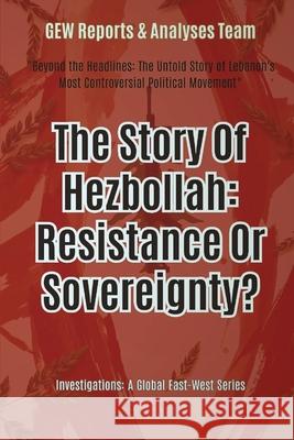 The Story Of Hezbollah: Resistance Or Sovereignty? Gew Reports & Analyses Team 9781787954458 Global East-West (London) - książka