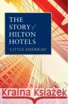 The Story of Hilton Hotels Dr Barbara (Lecturer in Hospitality and Tourism, London Geller College of Hospitality and Tourism, University of West Lo 9781911396956 Goodfellow Publishers Limited