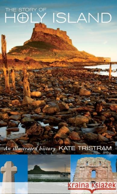 The Story of Holy Island: An Illustrated History Kate Tristam Kate Tristram  9781848256910 Canterbury Press - książka