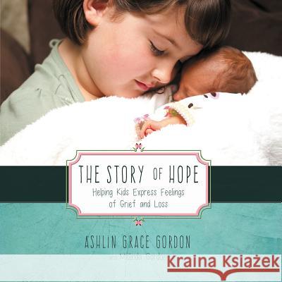 The Story of Hope: Helping Kids Express Feelings of Grief and Loss Ashlin Grace Gordon Melinda Gordon 9781683141495 Redemption Press - książka