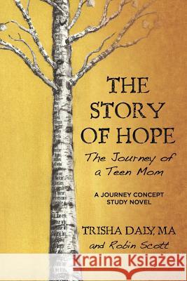 The Story of Hope: The Journey of a Teen Mom: A Journey Concept Study Novel Ma Trisha Daly Robin Scott 9781479270224 Createspace - książka