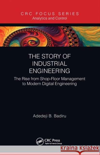 The Story of Industrial Engineering: The Rise from Shop-Floor Management to Modern Digital Engineering Adedeji Bodunde Badiru 9780367788148 CRC Press - książka