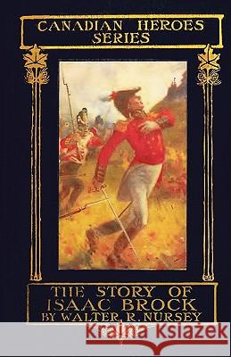 The Story of Isaac Brock Walter R. Nursey 9780983082729 Upper Canada Press - książka