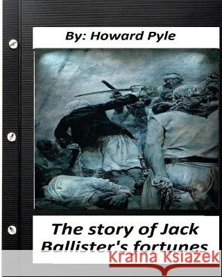 The story of Jack Ballister's fortunes (1895) By Howard Pyle Pyle, Howard 9781530636129 Createspace Independent Publishing Platform - książka