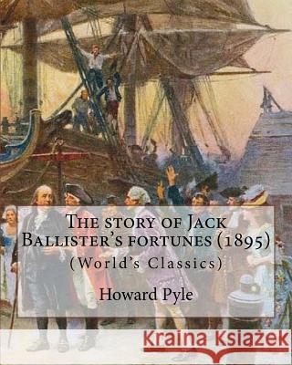 The story of Jack Ballister's fortunes (1895), By Howard Pyle (Original Classics): Howard Pyle (March 5, 1853 - November 9, 1911) was an American illu Pyle, Howard 9781536931181 Createspace Independent Publishing Platform - książka