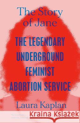 The Story of Jane: The Legendary Underground Feminist Abortion Service Laura Kaplan 9780593471081 Vintage - książka