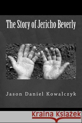 The Story of Jericho Beverly Jason Daniel Kowalczyk 9781507617281 Createspace - książka