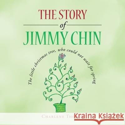 The Story of Jimmy Chin: The Little Christmas Tree, Who Could Not Wait for Spring Charlene Thomas 9781664163935 Xlibris Us - książka