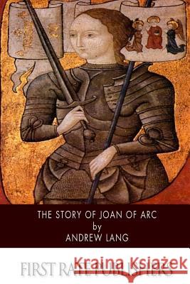 The Story of Joan of Arc Andrew Lang 9781503325418 Createspace - książka