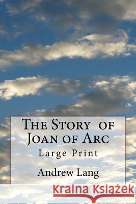 The Story of Joan of Arc: Large Print Andrew Lang 9781720358817 Createspace Independent Publishing Platform - książka