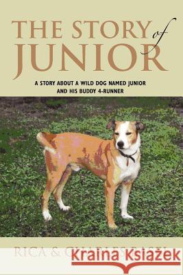 The Story of Junior: A Story about a Wild Dog Named Junior and His Buddy Rica 9781462893287 Xlibris Corporation - książka