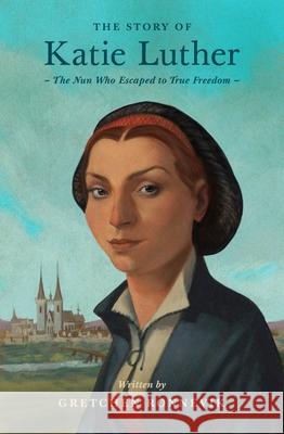The Story of Katie Luther Gretchen Ronnevik 9781433592713 Crossway - książka