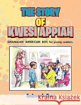 The Story of Kwesi Appiah: THE GHANAIAN AMERICAN BOY, for young readers. Andrew De Heer 9781456877514 Xlibris - książka