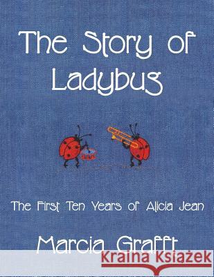 The Story of Ladybug: The First 10 Years of Alicia Jean Grafft, Marcia 9781425928629 Authorhouse - książka