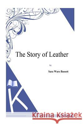 The Story of Leather Sara Ware Bassett 9781494800574 Createspace - książka