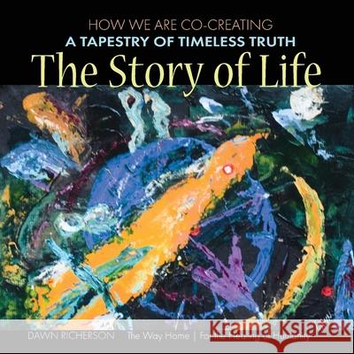 The Story of Life: How We Are CoCreating a Tapestry of Timeless Truth Dawn Richerson 9781942969884 Lifeseeds Press - książka