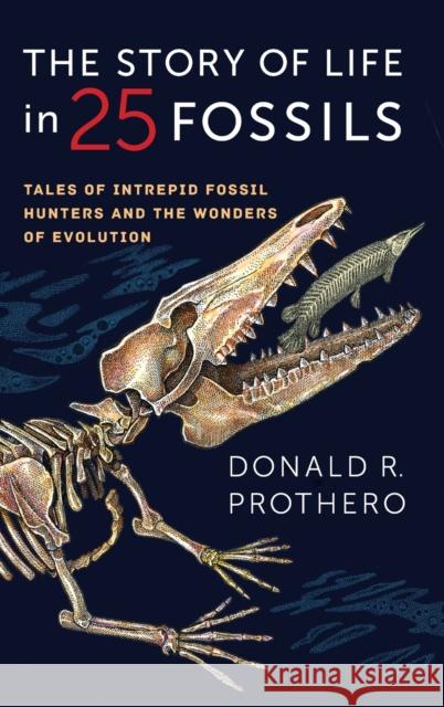 The Story of Life in 25 Fossils: Tales of Intrepid Fossil Hunters and the Wonders of Evolution Prothero, Donald R. 9780231171908 John Wiley & Sons - książka