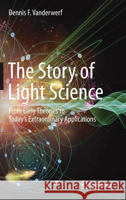 The Story of Light Science: From Early Theories to Today's Extraordinary Applications VanderWerf, Dennis F. 9783319643151 Springer - książka