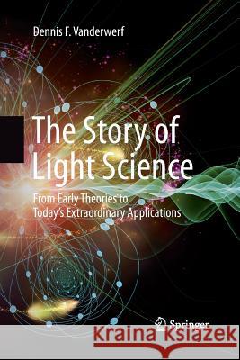 The Story of Light Science: From Early Theories to Today's Extraordinary Applications VanderWerf, Dennis F. 9783319877693 Springer - książka