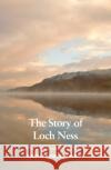 The Story of Loch Ness: New Edition Katharine Stewart 9781910022849 Luath Press Ltd