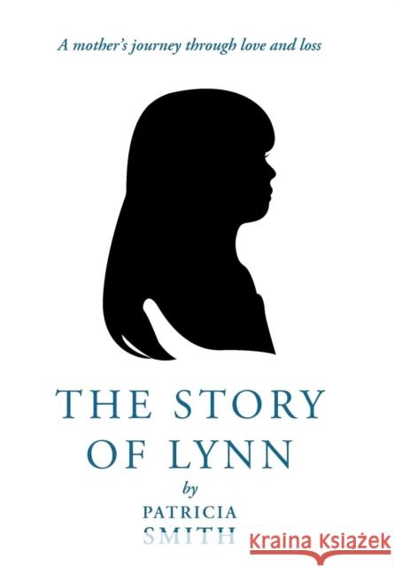 The Story of Lynn: A Mother's Journey Through Love and Loss Smith, Patricia 9781449772079 Westbow Press - książka