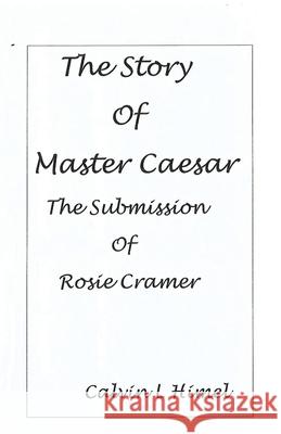 The Story of Master Caesar: Submission of Rosie Cramer Calvin L. Himel 9780578636740 Calvin Himel - książka