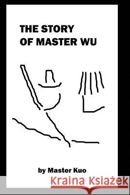 The Story of Master Wu: Who Gained Fame as Ru the Storyteller, and Married Lady Li Master Kuo 9781500151751 Createspace Independent Publishing Platform - książka