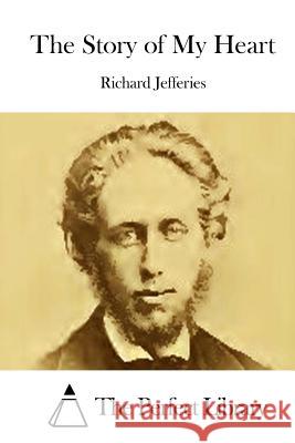 The Story of My Heart Richard Jefferies The Perfect Library 9781511905794 Createspace - książka