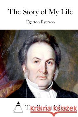 The Story of My Life Egerton Ryerson The Perfect Library 9781512287240 Createspace - książka