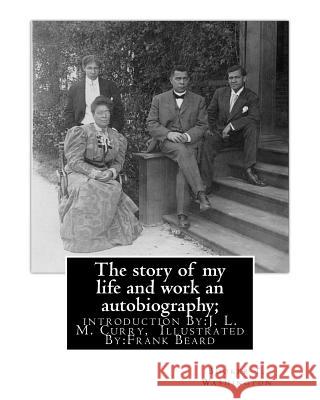 The story of my life and work an autobiography; By: Booker T. Washington: introduction By: J. L. M. Curry, (June 5, 1825 - February 12, 1903) was a la Curry, J. L. M. 9781539928164 Createspace Independent Publishing Platform - książka