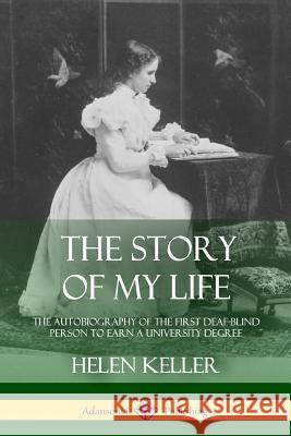 The Story of My Life: The Autobiography of the First Deaf-Blind Person to Earn a University Degree Helen Keller 9781387900695 Lulu.com - książka