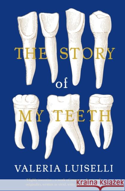 The Story of My Teeth Valeria Luiselli 9781783780822 Granta Books - książka