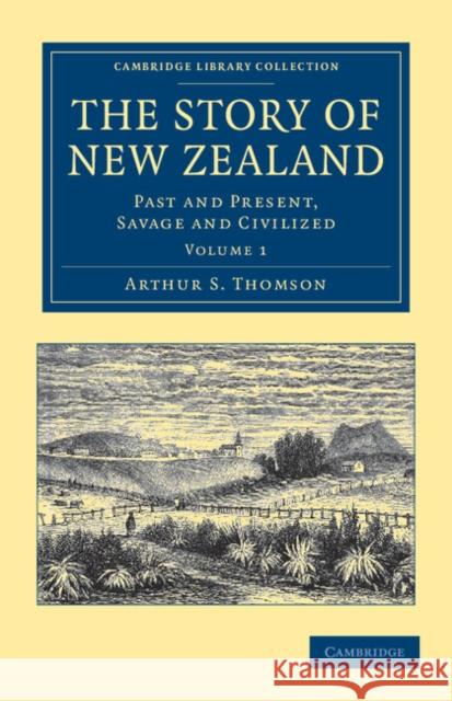 The Story of New Zealand: Past and Present, Savage and Civilized Thomson, Arthur S. 9781108039536 Cambridge University Press - książka