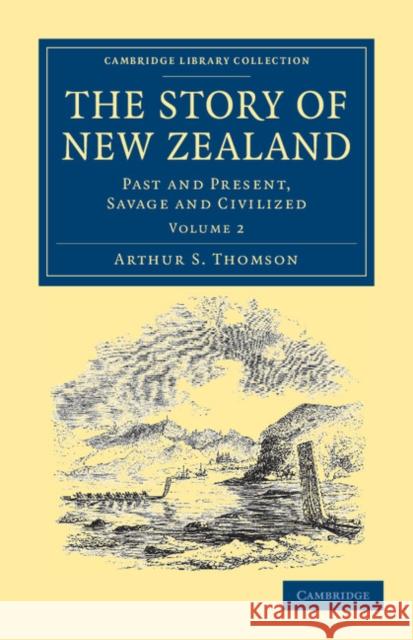 The Story of New Zealand: Past and Present, Savage and Civilized Thomson, Arthur S. 9781108039543 Cambridge University Press - książka