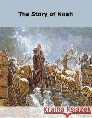 The Story of Noah Raymond E. Smith 9781522894490 Createspace Independent Publishing Platform - książka