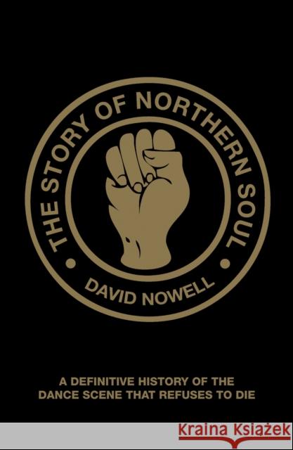 The Story of Northern Soul: A Definitive History of the Dance Scene that Refuses to Die David Nowell 9781907554230  - książka