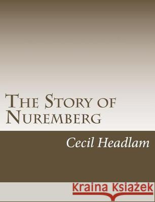 The Story of Nuremberg Cecil Headlam 9781973769347 Createspace Independent Publishing Platform - książka