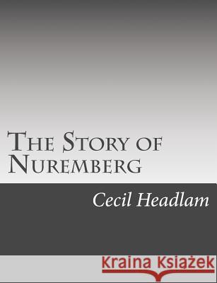 The Story of Nuremberg Cecil Headlam 9781973769408 Createspace Independent Publishing Platform - książka