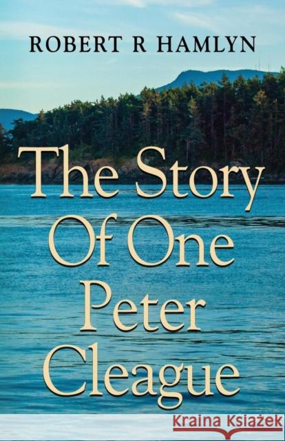 The Story of One Peter Cleague Robert R. Hamlyn 9781632636201 Booklocker.com - książka