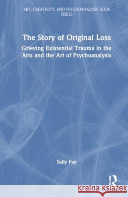 The Story of Original Loss: Grieving Existential Trauma in the Arts and the Art of Psychoanalysis Malcolm Owen Slavi 9780367367077 Routledge - książka