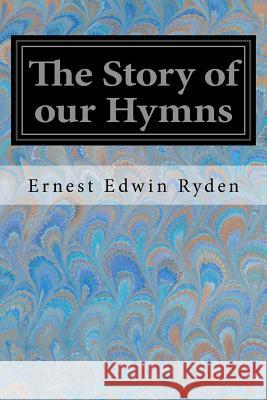 The Story of our Hymns Ryden, Ernest Edwin 9781548250706 Createspace Independent Publishing Platform - książka