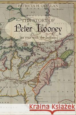 The Story of Peter Looney: His Year Living with the Indians Quinlan, Patricia H. 9781440131950 iUniverse.com - książka