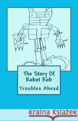 The Story Of Robot Rob: Troubles Ahead Sun, Steve 9781456560966 Createspace - książka