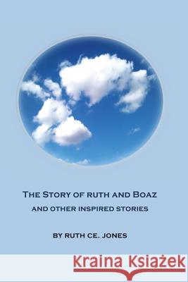 The Story of Ruth and Boaz and Other Inspired Stories Ruth Ce Jones 9781545593783 Createspace Independent Publishing Platform - książka