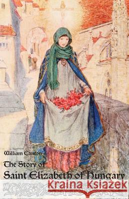 The Story of Saint Elizabeth of Hungary William Canton Eleanor Fortescue Brickdale 9781936639236 St. Augustine Academy Press - książka