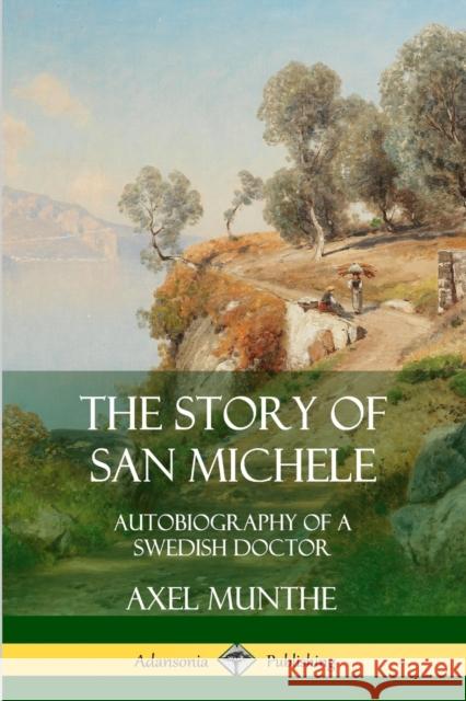 The Story of San Michele: Autobiography of a Swedish Doctor Axel Munthe 9780359748051 Lulu.com - książka