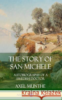 The Story of San Michele: Autobiography of a Swedish Doctor (Hardcover) Axel Munthe 9780359748068 Lulu.com - książka